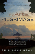 The Art of Pilgrimage: The Seeker's Guide to Making Travel Sacred