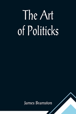 The Art of Politicks - Bramston, James