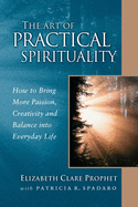 The Art of Practical Spirituality: How to Bring More Passion, Creativity and Balance Into Everyday Life