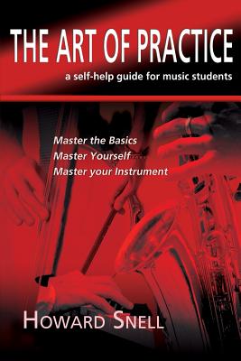 The Art of Practice: a Self-Help Guide for Music Students - Snell, Howard