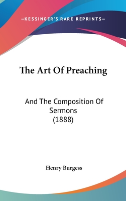 The Art Of Preaching: And The Composition Of Sermons (1888) - Burgess, Henry