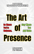 The Art of Presence: Go Where You're Welcome, Stay Where You Add Value