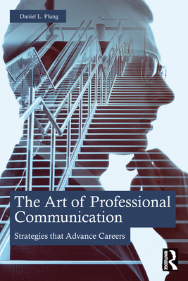 The Art of Professional Communication: Strategies that Advance Careers - Plung, Daniel