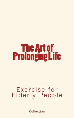 The Art of Prolonging Life: Exercise for Elderly People - Watson, L H, and Lagrange, Fernand, and Roose, Robson