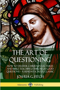 The Art of Questioning: How to Deliver Christian Lectures and Bible Teachings through Good Questions - a Sunday School Classic