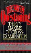 The Art of Questioning: Thirty Maxims of Cross-Examination - Brown, Peter Megargee