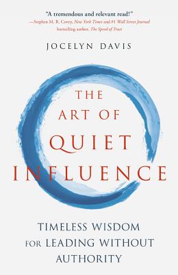 The Art of Quiet Influence: Timeless Wisdom for Leading Without Authority - Davis, Jocelyn
