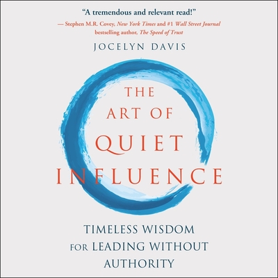 The Art of Quiet Influence: Timeless Wisdom for Leading Without Authority - Davis, Jocelyn, and Ross, Liza (Read by)