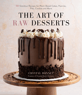 The Art of Raw Desserts: 50 Standout Recipes for Plant-Based Cakes, Pastries, Pies, Cookies and More