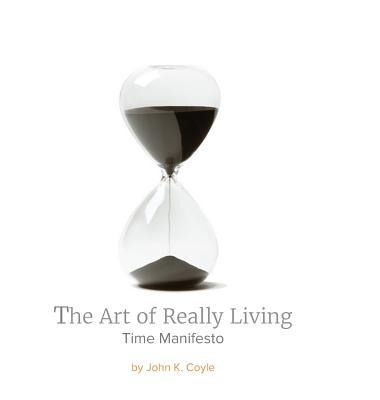 The Art of Really Living: Time Manifesto - Coyle, John K