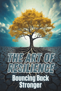 The Art of Resilience: Bouncing Back Stronger