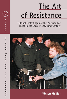 The Art of Resistance: Cultural Protest Against the Austrian Far Right in the Early Twenty-First Century - Fiddler, Allyson