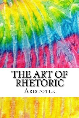The Art of Rhetoric: Includes MLA Style Citations for Scholarly Secondary Sources, Peer-Reviewed Journal Articles and Critical Essays (Squid Ink Classics) - Roberts, W Rhys (Translated by), and Aristotle