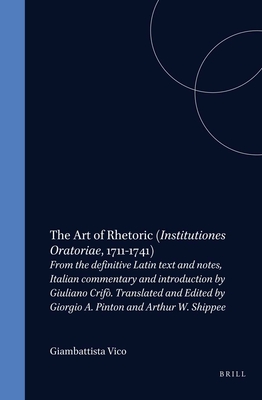 The Art of Rhetoric (Institutiones Oratoriae, 1711-1741): From the definitive Latin text and notes, Italian commentary and introduction by Giuliano Crifo. Translated and Edited by Giorgio A. Pinton and Arthur W. Shippee - Vico, Giambattista