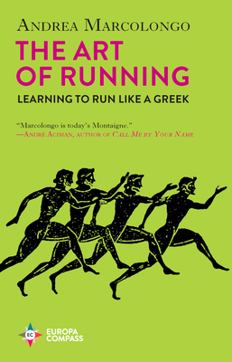 The Art of Running: Learning to Run Like a Greek - Marcolongo, Andrea, and Schutt, Will (Translated by)