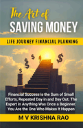 The Art of Saving Money: Financial Success is the sum of Small Efforts, Repeated day in and day out. The Expert in anything was once a Beginner. You are the One Who Makes It Happen.