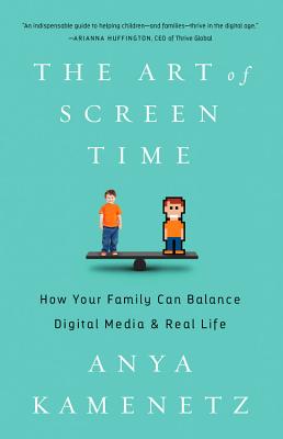 The Art of Screen Time: How Your Family Can Balance Digital Media and Real Life - Kamenetz, Anya