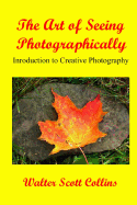 The Art Of Seeing Photographically: Book 1 / Introduction To Creative Photography