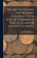 The Art of Selling for Business Colleges, High Sch. of Commerce, Y.M.C.A. Classes & Private Students