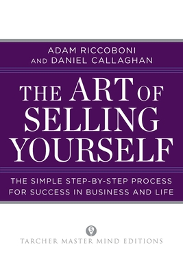 The Art of Selling Yourself: The Simple Step-by-Step Process for Success in Business and Life - Riccoboni, Adam, and Callaghan, Daniel