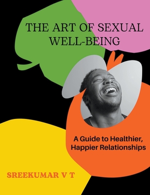 The Art of Sexual Well-being: A Guide to Healthier, Happier Relationships - Sreekumar, V T