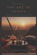 The Art of Shisha: Unveiling The Mystique Of Smoke And Flavour: Hookah for the Home