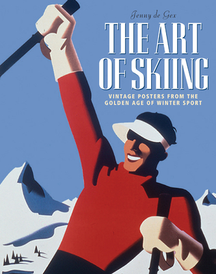 The Art of Skiing: Vintage Posters from the Golden Age of Winter Sport - Beekley Collection (Contributions by), and de Gex, Jenny