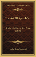 The Art of Speech V1: Studies in Poetry and Prose (1879)