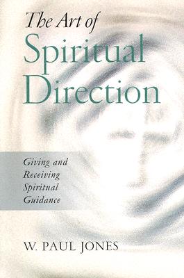 The Art of Spiritual Direction: Giving and Receiving Spiritual Guidance - Jones, W Paul