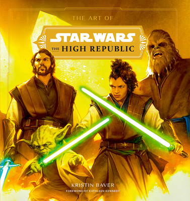 The Art of Star Wars: The High Republic: (Volume One) - Baver, Kristin, and Kennedy, Kathleen (Foreword by)