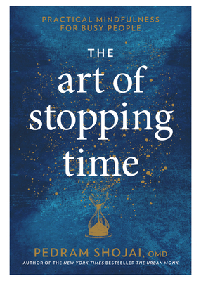 The Art of Stopping Time: Practical Mindfulness for Busy People - Shojai, Pedram