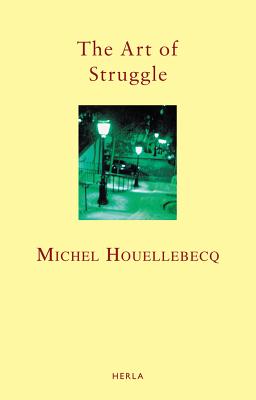 The Art of Struggle - Houellebecq, Michel, and Grass, Delphine (Translated by), and Mathews, Timothy (Translated by)