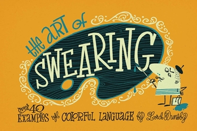 The Art of Swearing: Over 40 Fine Examples of Foul Language - Dunsby, Lord