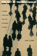The Art of Taking a Walk: Flanerie, Literature, and Film in Weimar Culture