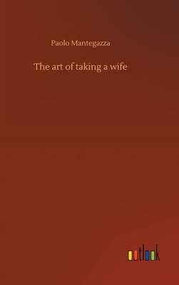 The art of taking a wife - Mantegazza, Paolo