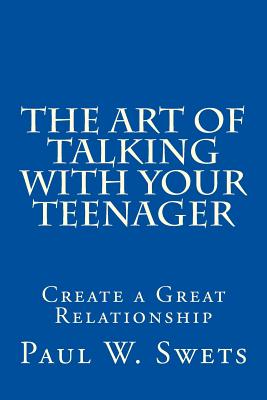 The Art of Talking with Your Teenager: Creating a Great Relationship - Swets, Paul W