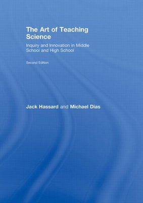 The Art of Teaching Science: Inquiry and Innovation in Middle School and High School - Hassard, Jack, and Dias, Michael