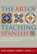 The Art of Teaching Spanish: Second Language Acquisition from Research to Praxis