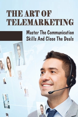 The Art Of Telemarketing: Master The Communication Skills And Close The Deals: Profitable Telesales Tips & Strategies - Brinius, Israel