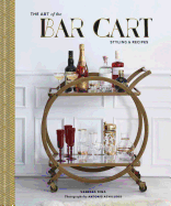 The Art of the Bar Cart: Styling & Recipes (Book about Booze, Gift for Dads, Mixology Book)