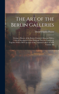 The Art of the Berlin Galleries: Giving a History of the Kaiser Friedrich Museum With a Critical Description of the Paintings Therein Contained, Together With a Brief Account of the National Gallery of XIX Century Art