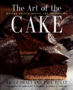 The Art of the Cake: Modern French Baking and Decorating - Healy, Bruce (Preface by), and Ginet, Pierre (Photographer), and Corriher, Shirley O (Foreword by)