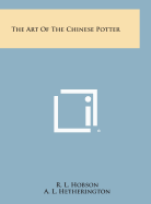 The Art of the Chinese Potter - Hobson, R L, and Hetherington, A L