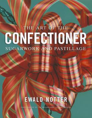 The Art of the Confectioner: Sugarwork and Pastillage - Brooks, Joe, and Notter, Ewald, and Schaeffer, Lucy