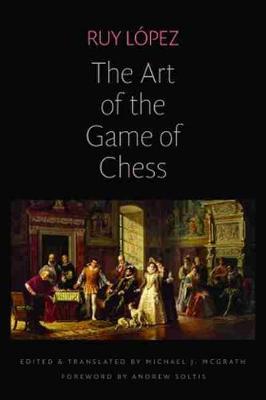 The Art of the Game of Chess - Lopez, Ruy, and McGrath, Michael J (Translated by), and Soltis, Andrew (Foreword by)