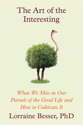 The Art of the Interesting: What We Miss in Our Pursuit of the Good Life and How to Cultivate It - Besser, Lorraine