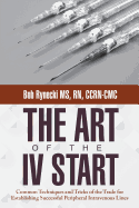 The Art of the IV Start: Common Techniques and Tricks of the Trade for Establishing Successful Peripheral Intravenous Lines