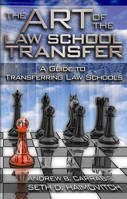 The Art of the Law School Transfer: A Guide to Transferring Law Schools - Carrabis, Andrew, and Haimovitch, Seth