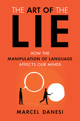 The Art of the Lie: How the Manipulation of Language Affects Our Minds - Danesi, Marcel