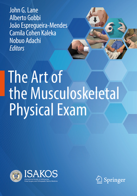 The Art of the Musculoskeletal Physical Exam - Lane, John G. (Editor), and Gobbi, Alberto (Editor), and Espregueira-Mendes, Joo (Editor)